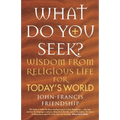 What Do You Seek?: Wisdom from Religious Life for Today's World - Paperback