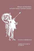 Rhetoric and Homiletics in Fourth-Century Christian Literature: Prose Rhythm, Oratorical Style, and Preaching in the Works of Ambrose, Jerome, and Aug - Paperback