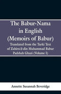 The Babur-nama in English (Memoirs of Babur): Translated from the original Turki text of Zahiru'd-din Muhammad Babur Padshah Ghazi (Volume I) - Paperback