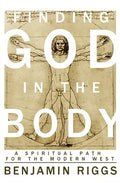 Finding God in the Body: A Spiritual Path for the Modern West - Paperback