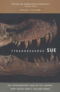 Tyrannosaurus Sue: The Extraordinary Saga of Largest, Most Fought Over T. Rex Ever Found - Paperback