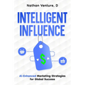 Intelligent Influence: AI-Enhanced Marketing Strategies for Global Success - Paperback
