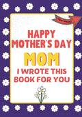 Happy Mother's Day Mom - I Wrote This Book For You: The Mother's Day Gift Book Created For Kids - Paperback