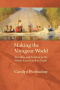 Making the Voyageur World: Travelers and Traders in the North American Fur Trade - Paperback