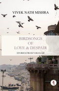 Birdsongs of Love & Despair: Stories from Varanasi - Paperback