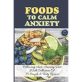 Foods To Calm Anxiety: Following Anti-Anxiety Diet With Collection Of 70 Simple & Tasty Recipes: Best Breakfast Recipes For Anxiety - Paperback