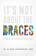 It's Not about the Braces: A Guide to Your Orthodontic Questions - Paperback