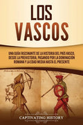 Los vascos: Una guía fascinante de la historia del País Vasco, desde la prehistoria, pasando por la dominación romana y la Edad Media hasta el present - Paperback