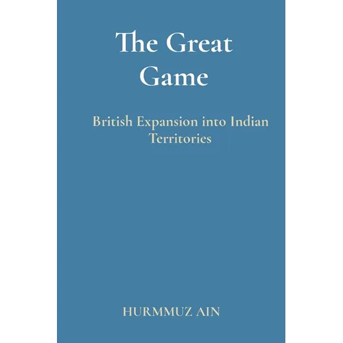 The Great Game: British Expansion into Indian Territories - Paperback