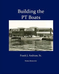 Building the PT Boats: An Illustrated History of U.S. Navy Torpedo Boat Construction in World War II - Paperback