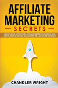 Affiliate Marketing: Secrets - How to Start a Profitable Affiliate Marketing Business and Generate Passive Income Online, Even as a Complete Beginner - Paperback
