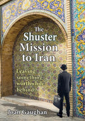 The Shuster Mission to Iran: Leaving Something Worthwhile Behind - Hardcover
