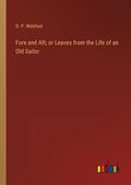 Fore and Aft; or Leaves from the Life of an Old Sailor - Paperback
