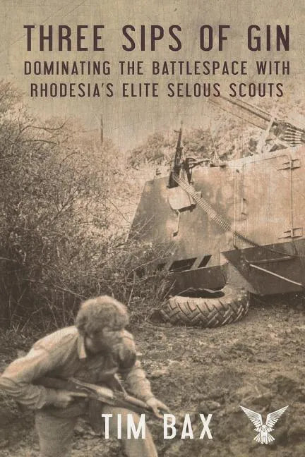 Three Sips of Gin: Dominating the Battlespace with Rhodesia's Famed Selous Scouts - Paperback