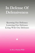 In Defense Of Defensiveness: Knowing Our Defenses, Lowering Our Defenses, Living With Our Defenses - Paperback