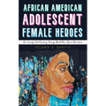 African American Adolescent Female Heroes: The Twenty-First-Century Young Adult Neo-Slave Narrative - Hardcover