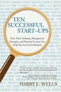 Ten Successful Start-Ups: How Their Setbacks, Management Strategies, and Practical Lessons Can Help You Succeed in Business - Paperback