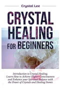 Crystal Healing for Beginners: Introduction to Crystal Healing, Learn how to Achieve Higher Consciousness and Enhance your Spiritual Balance with the - Paperback