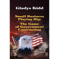 Small Business Playing Big: The Game of Government Contracting - Paperback