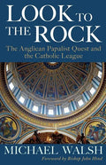 Look to the Rock: The Catholic League and the Anglican Papalist Quest for Reunion - Paperback