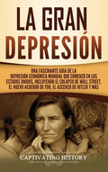 La gran Depresión: Una Fascinante Guía de la Depresión Económica Mundial Que Comenzó en los Estados Unidos, Incluyendo El Colapso De Wall - Hardcover