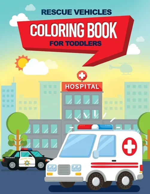 Rescue Vehicles Coloring Book For Toddlers: 25 big & simple images perfect for beginners learning how to color, Ages 2-4, 8.5x11 Inches - Paperback