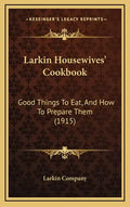 Larkin Housewives' Cookbook: Good Things to Eat, and How to Prepare Them (1915) - Hardcover