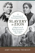 Slavery in Zion: A Documentary and Genealogical History of Black Lives and Black Servitude in Utah Territory, 1847-1862 - Hardcover