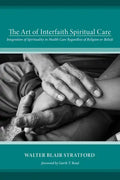 The Art of Interfaith Spiritual Care: Integration of Spirituality in Health Care Regardless of Religion or Beliefs - Paperback