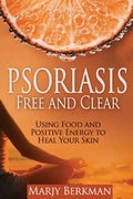 Psoriasis: Free and Clear: Using Food And Positive Energy To Heal Your Skin - Paperback