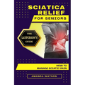 Sciatica Relief for Seniors: The Layperson's Guide on How to Manage Sciatic Pain - Paperback