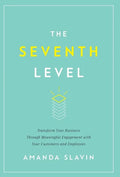 The Seventh Level: Transform Your Business Through Meaningful Engagement with Your Customers and Employees - Hardcover