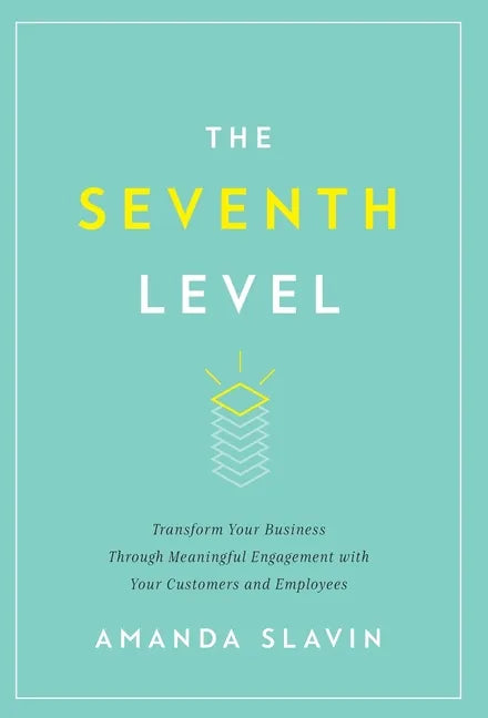 The Seventh Level: Transform Your Business Through Meaningful Engagement with Your Customers and Employees - Hardcover