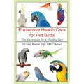 Preventative Health Care for Pet Birds: The Essentials for a Healthy Bird - Paperback
