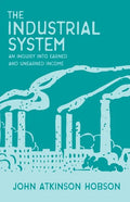 The Industrial System - An Inquiry Into Earned and Unearned Income - Paperback