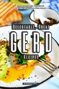 Delectable, Great GERD Recipes: Your Signature Cookbook of Anti Acid Reflux Dish Ideas! - Paperback