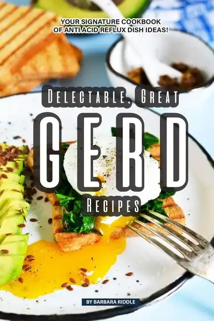 Delectable, Great GERD Recipes: Your Signature Cookbook of Anti Acid Reflux Dish Ideas! - Paperback