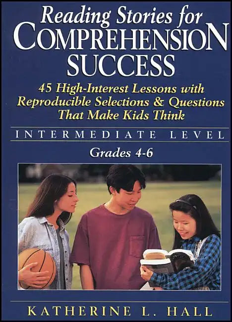 Reading Stories for Comprehension Success: Intermediate Level; Grades 4-6: 45 High-Interest Lessons with Reproducible Selections & Questions That Make - Paperback