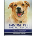 Painting Dog Portraits in Oils: A Step by Step Workshop for Beginners to Advanced - Paperback