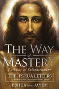 The Way of Mastery, Pathway of Enlightenment: The Jeshua Letters; A Remarkable Encounter With Christ - Paperback