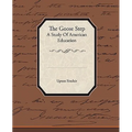 The Goose Step A Study Of American Education - Paperback