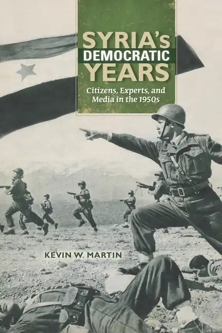 Syria's Democratic Years: Citizens, Experts, and Media in the 1950s - Paperback
