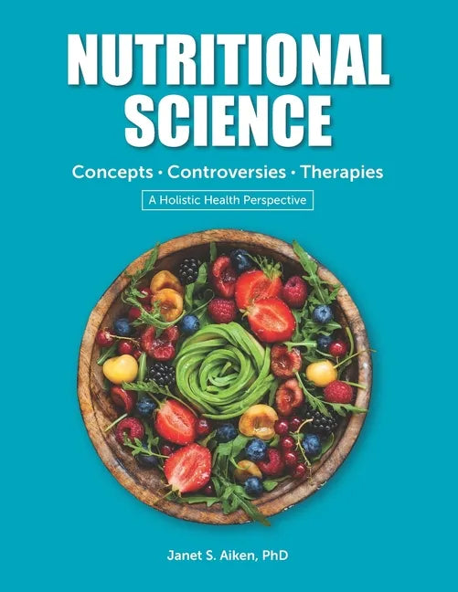 NUTRITIONAL SCIENCE Concepts - Controversies - Therapies: A Holistic Health Perspective 2019 Edition - Paperback