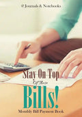 Stay On Top Of Those Bills! Monthly Bill Payment Book - Paperback