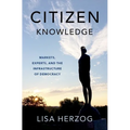 Citizen Knowledge: Markets, Experts, and the Infrastructure of Democracy - Hardcover