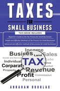 Taxes for Small Business: 3 in 1 - Beginners Guide + Simple Method + Advanced and Effective Methods of Tax Process For Small Businesses - Paperback