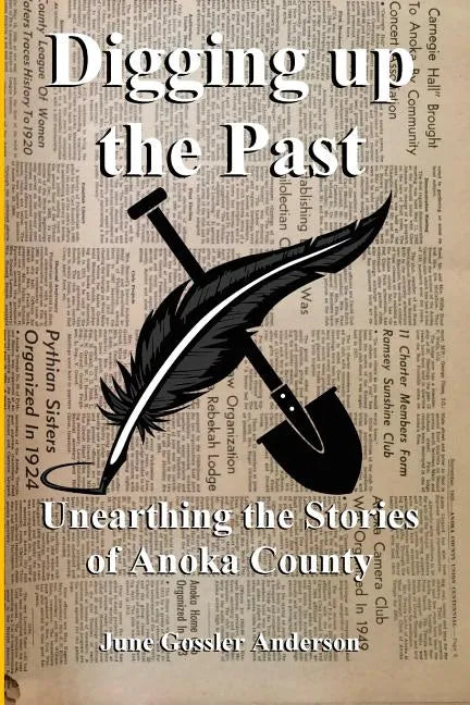 Digging Up The Past: Unearthing the Stories of Anoka County - Paperback