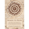 Roads to Ruin: The War for Morocco in the Sixteenth Century - Paperback