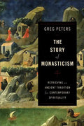 The Story of Monasticism: Retrieving an Ancient Tradition for Contemporary Spirituality - Paperback