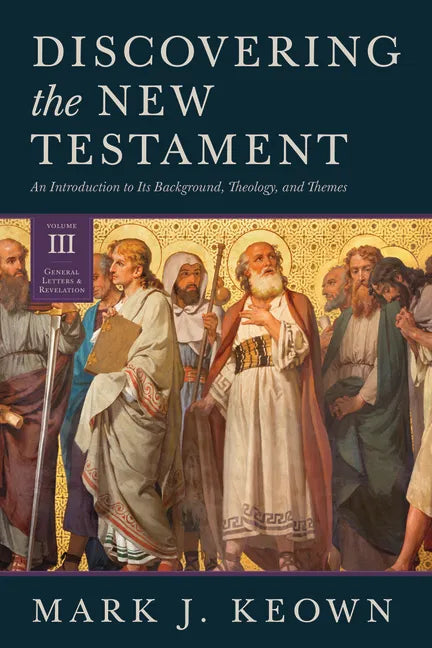 Discovering the New Testament: An Introduction to Its Background, Theology, and Themes (Volume III: General Letters and Revelation) - Hardcover